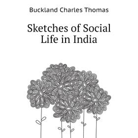 

Книга Sketches of Social Life in India. Buckland Charles Thomas