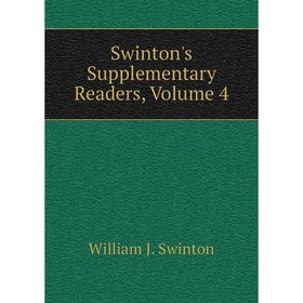 

Книга Swinton's Supplementary Readers, Volume 4. William J. Swinton