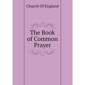 

Книга The Book of Common Prayer. Church Of England
