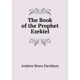 

Книга The Book of the Prophet Ezekiel. A.B. Davidson