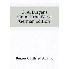 

Книга G. A. Bürger's Sämmtliche Werke (German Edition)