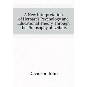 

Книга A New Interpretation of Herbart's Psychology and Educational Theory Through the Philosophy of Leibnis