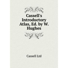 

Книга Cassell's Introductory Atlas, Ed. by W. Hughes