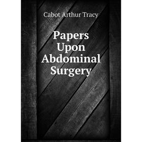 

Книга Papers Upon Abdominal Surgery