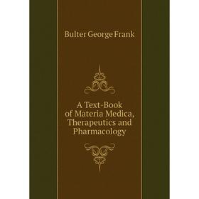 

Книга A Text-Book of Materia Medica, Therapeutics and Pharmacology