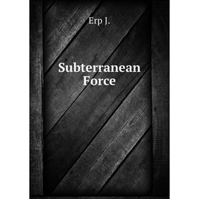 

Книга Subterranean Force. Erp J.