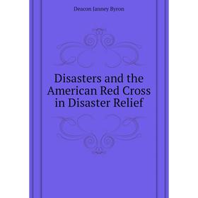 

Книга Disasters and the American Red Cross in Disaster Relief
