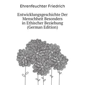 

Книга Entwicklungsgeschichte Der Menschheit Besonders in Ethischer Beziehung (German Edition)