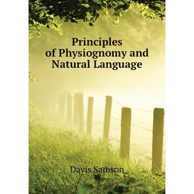 

Книга Principles of Physiognomy and Natural Language. Davis Samson