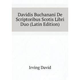 

Книга Davidis Buchanani De Scriptoribus Scotis Libri Duo (Latin Edition)