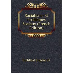 

Книга Socialisme Et Problèmes Sociaux (French Edition). Eichthal Eugène D'