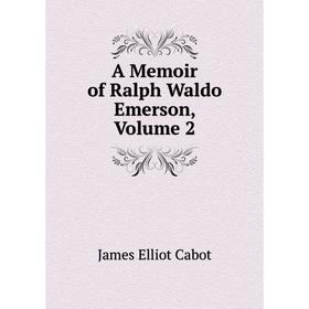 

Книга A Memoir of Ralph Waldo Emerson,. Volume 2