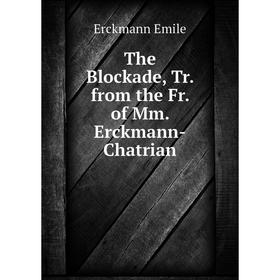 

Книга The Blockade, Tr. from the Fr. of Mm. Erckmann-Chatrian