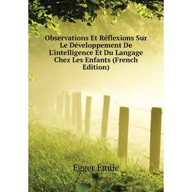 

Книга Observations Et Réflexions Sur Le Développement De L'intelligence Et Du Langage Chez Les Enfants