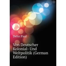 

Книга Von Deutscher Kolonial- Und Weltpolitik (German Edition)