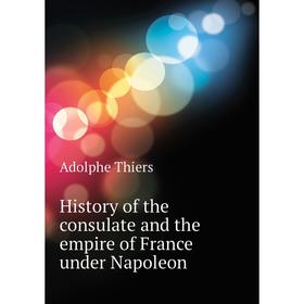 

Книга History of the consulate and the empire of France under Napoleon