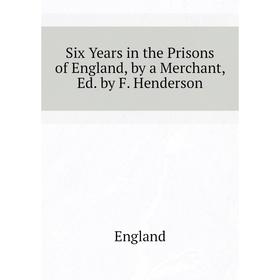 

Книга Six Years in the Prisons of England, by a Merchant