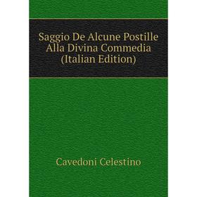 

Книга Saggio De Alcune Postille Alla Divina Commedia (Italian Edition). Cavedoni Celestino