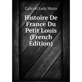 

Книга Histoire De France Du Petit Louis (French Edition)