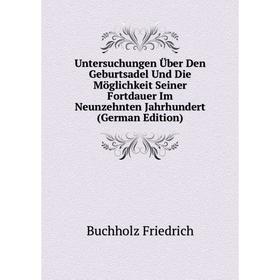 

Книга Untersuchungen Über Den Geburtsadel Und Die Möglichkeit Seiner Fortdauer Im Neunzehnten Jahrhundert (German Edition)