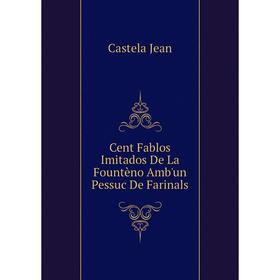 

Книга Cent Fablos Imitados De La Fountèno Amb'un Pessuc De Farinals