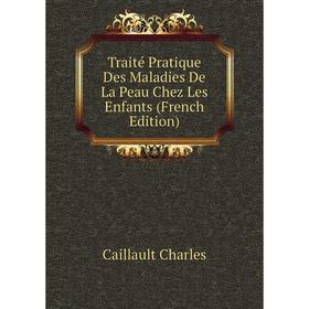 

Книга Traité Pratique Des Maladies De La Peau Chez Les Enfants (French Edition)