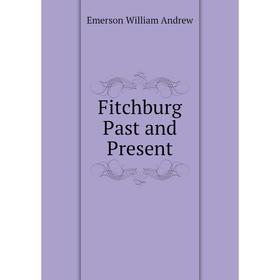 

Книга Fitchburg Past and Present