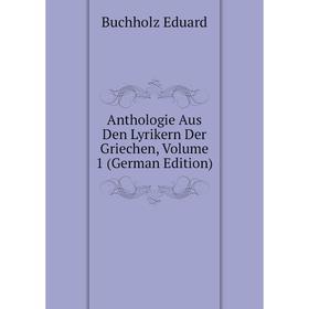 

Книга Anthologie Aus Den Lyrikern Der Griechen,. Volume 1 (German Edition)