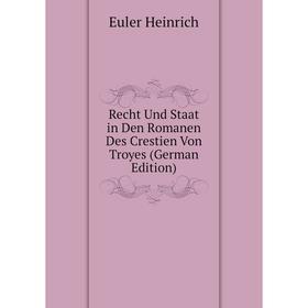 

Книга Recht Und Staat in Den Romanen Des Crestien Von Troyes (German Edition). Euler Heinrich