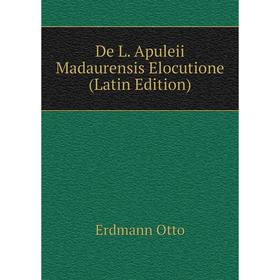 

Книга De L. Apuleii Madaurensis Elocutione (Latin Edition)