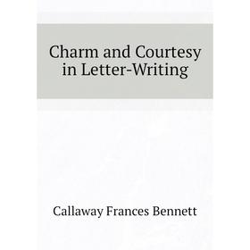 

Книга Charm and Courtesy in Letter-Writing