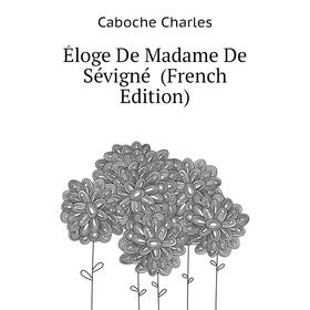 

Книга Éloge De Madame De Sévigné (French Edition)