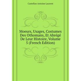 

Книга Moeurs, Usages, Costumes Des Othomans, et abrégé De Leur Histoire, Volume 5