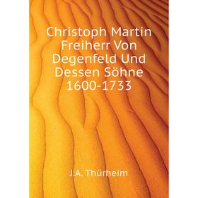 

Книга Christoph Martin Freiherr Von Degenfeld Und Dessen Söhne 1600-1733