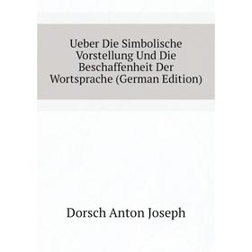 

Книга Ueber Die Simbolische Vorstellung Und Die Beschaffenheit Der Wortsprache (German Edition)