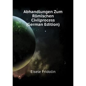 

Книга Abhandlungen Zum Römischen Civilprocess (German Edition)