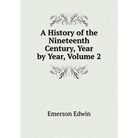 

Книга A History of the Nineteenth Century, Year by Year,. Volume 2