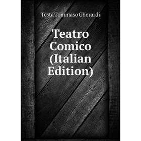 

Книга Teatro Comico (Italian Edition). Testa Tommaso Gherardi