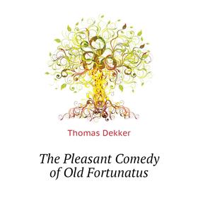 

Книга The Pleasant Comedy of Old Fortunatus