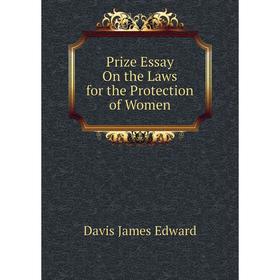 

Книга Prize Essay On the Laws for the Protection of Women. Davis James Edward