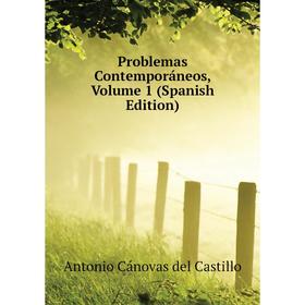 

Книга Problemas Contemporáneos, Volume 1 (Spanish Edition). Castillo Antonio Cánovas