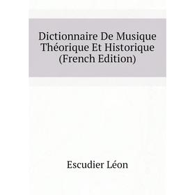 

Книга Dictionnaire De Musique Théorique Et Historique (French Edition)