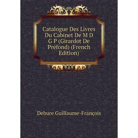 

Книга Catalogue Des Livres Du Cabinet De M D G P (Girardot De Préfond) (French Edition)