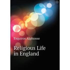 

Книга Religious Life in England. Esquiros Alphonse