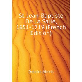 

Книга St. Jean-Baptiste De La Salle, 1651-1719 (French Edition). Delaire Alexis