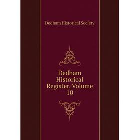 

Книга Dedham Historical Register, Volume 10