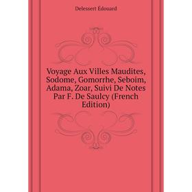 

Книга Voyage Aux Villes Maudites, Sodome, Gomorrhe, Seboim, Adama, Zoar, Suivi De Notes Par