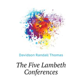 

Книга The Five Lambeth Conferences. Davidson Randall Thomas