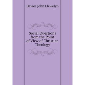 

Книга Social Questions from the Point of View of Christian Theology. Davies John Llewelyn