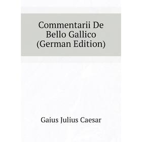 

Книга Commentarii De Bello Gallico (German Edition)